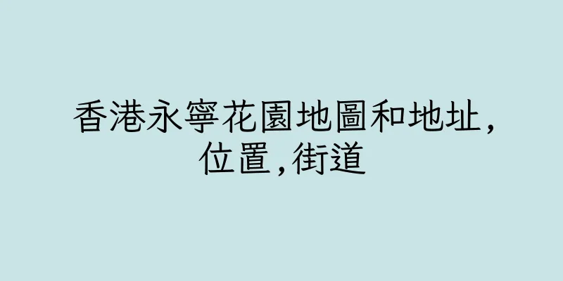 香港永寧花園地圖和地址,位置,街道
