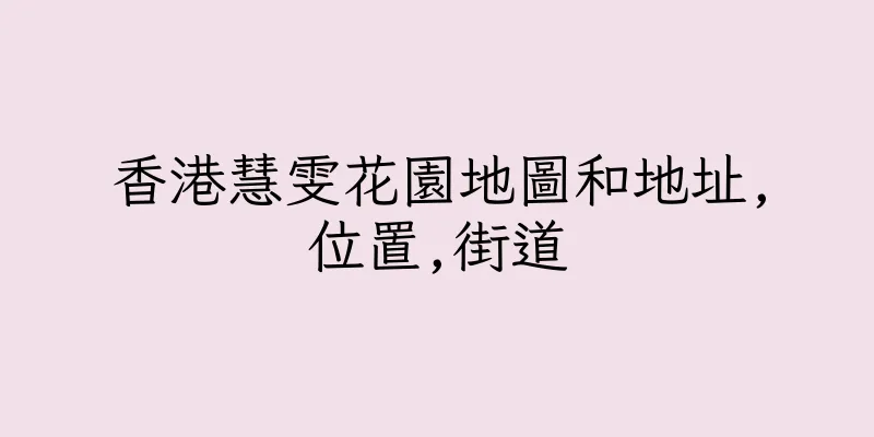 香港慧雯花園地圖和地址,位置,街道