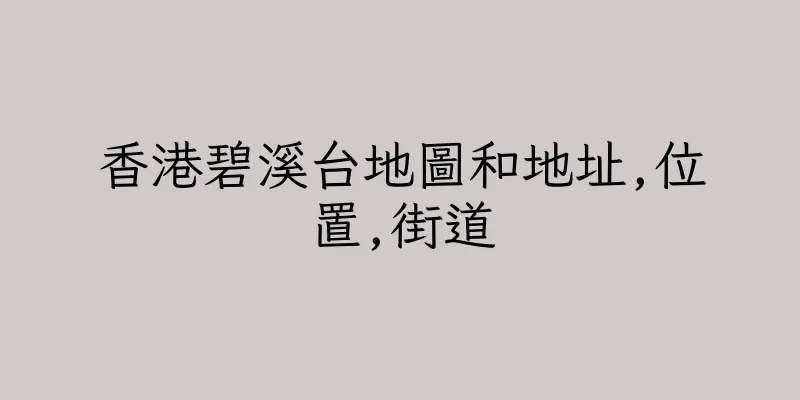 香港碧溪台地圖和地址,位置,街道