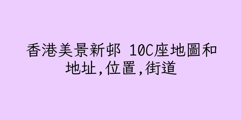 香港美景新邨 10C座地圖和地址,位置,街道