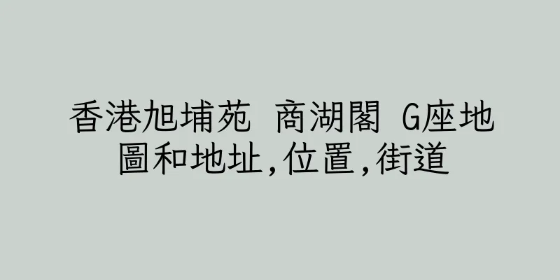 香港旭埔苑 商湖閣 G座地圖和地址,位置,街道