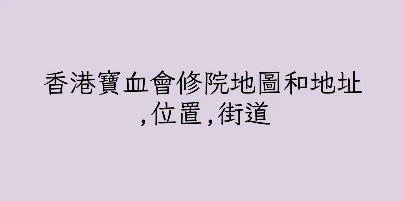 香港寶血會修院地圖和地址,位置,街道