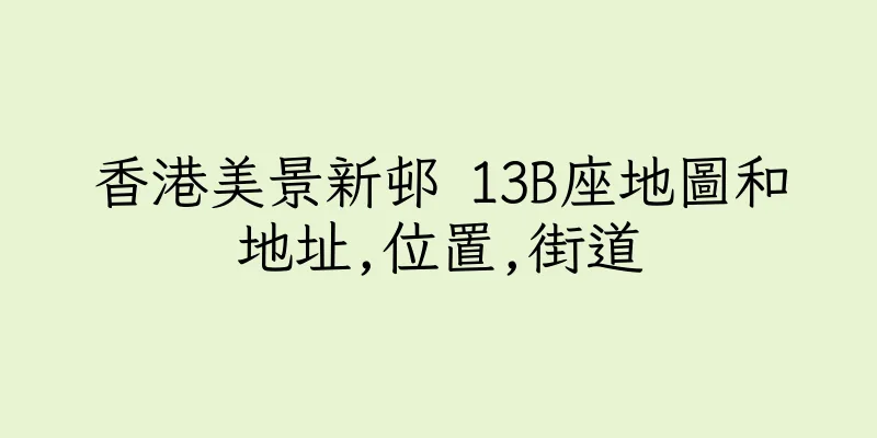 香港美景新邨 13B座地圖和地址,位置,街道
