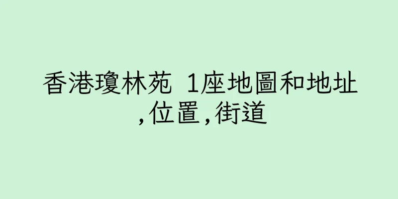 香港瓊林苑 1座地圖和地址,位置,街道