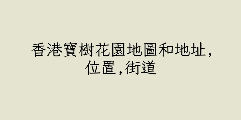 香港寶樹花園地圖和地址,位置,街道