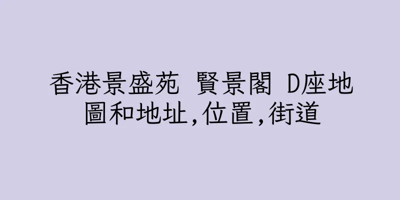 香港景盛苑 賢景閣 D座地圖和地址,位置,街道