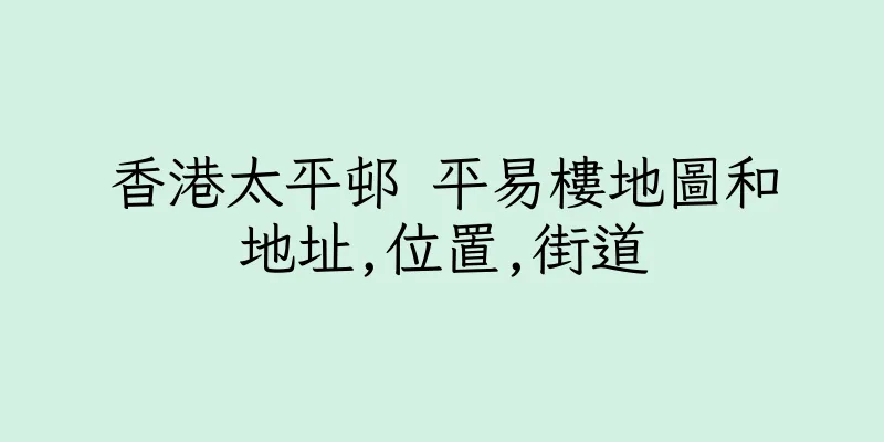 香港太平邨 平易樓地圖和地址,位置,街道