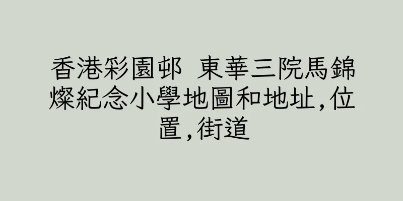香港彩園邨 東華三院馬錦燦紀念小學地圖和地址,位置,街道