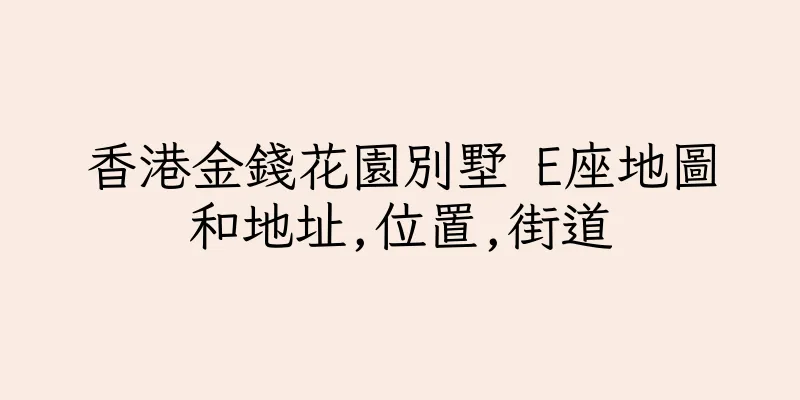 香港金錢花園別墅 E座地圖和地址,位置,街道