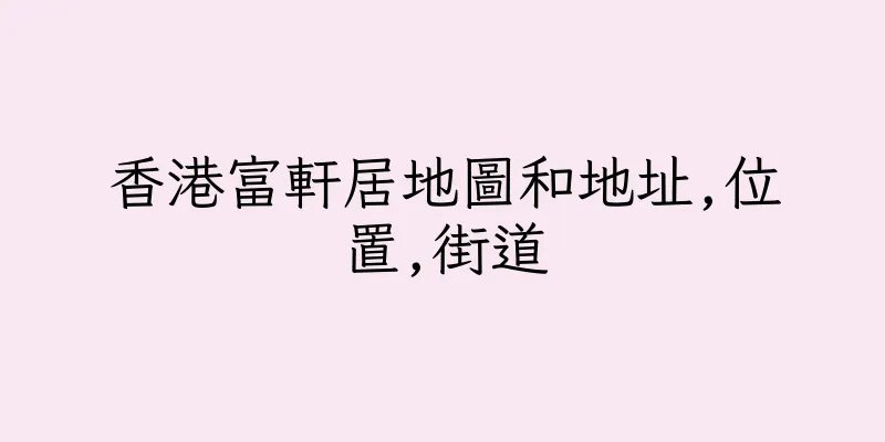 香港富軒居地圖和地址,位置,街道