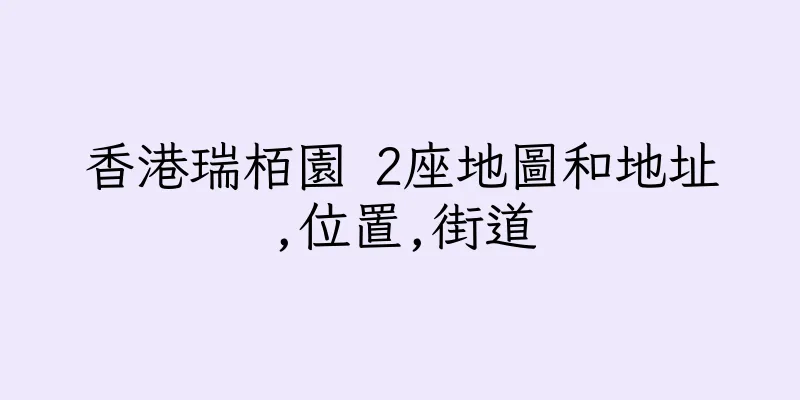 香港瑞栢園 2座地圖和地址,位置,街道