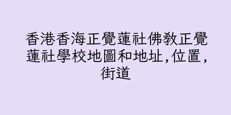香港香海正覺蓮社佛教正覺蓮社學校地圖和地址,位置,街道