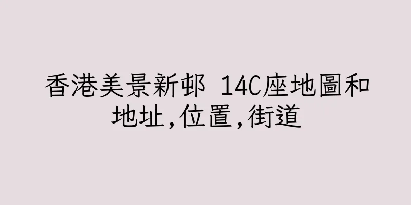 香港美景新邨 14C座地圖和地址,位置,街道
