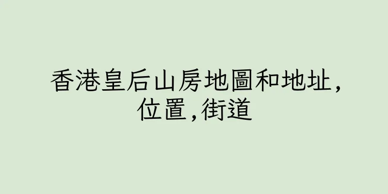 香港皇后山房地圖和地址,位置,街道