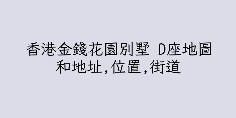 香港金錢花園別墅 D座地圖和地址,位置,街道