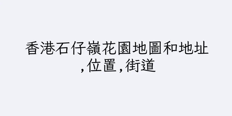 香港石仔嶺花園地圖和地址,位置,街道