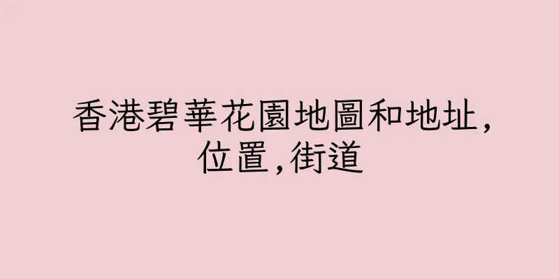 香港碧華花園地圖和地址,位置,街道