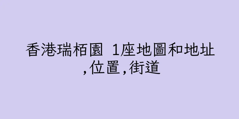 香港瑞栢園 1座地圖和地址,位置,街道