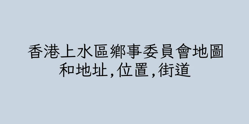 香港上水區鄉事委員會地圖和地址,位置,街道