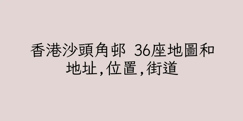 香港沙頭角邨 36座地圖和地址,位置,街道