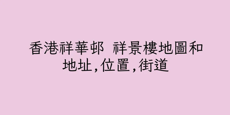 香港祥華邨 祥景樓地圖和地址,位置,街道