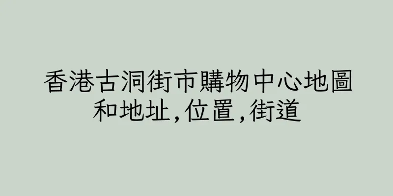 香港古洞街市購物中心地圖和地址,位置,街道