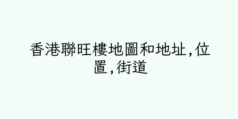 香港聯旺樓地圖和地址,位置,街道
