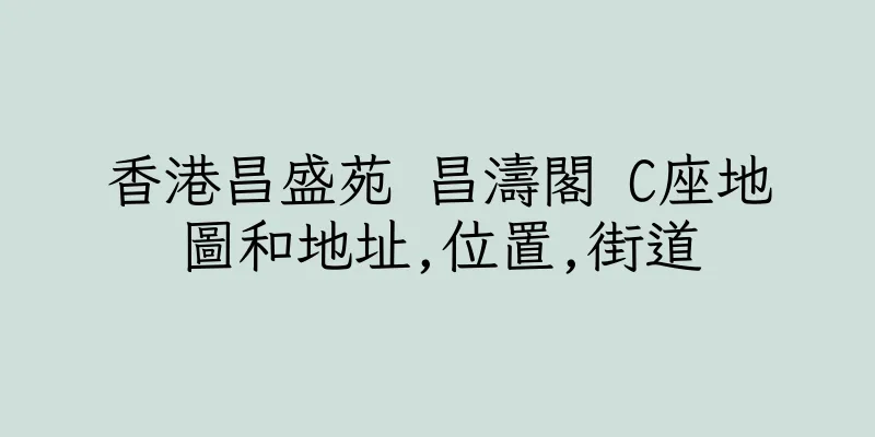 香港昌盛苑 昌濤閣 C座地圖和地址,位置,街道