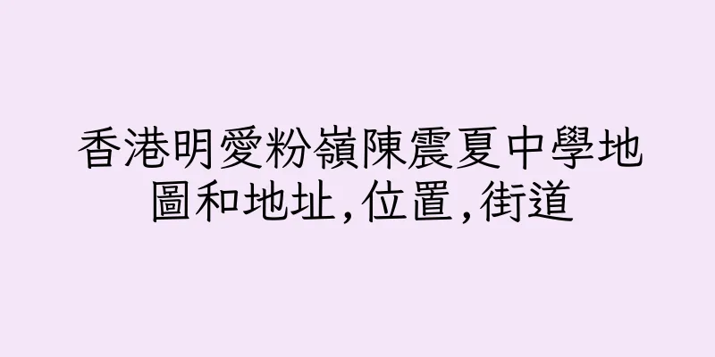 香港明愛粉嶺陳震夏中學地圖和地址,位置,街道