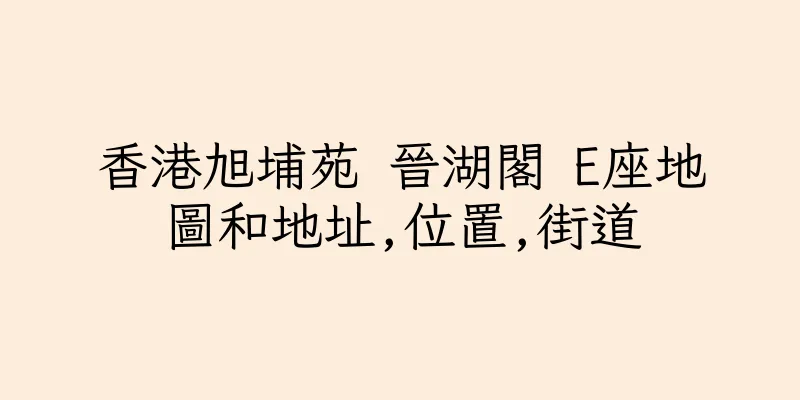 香港旭埔苑 晉湖閣 E座地圖和地址,位置,街道