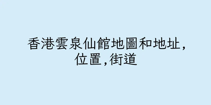香港雲泉仙館地圖和地址,位置,街道