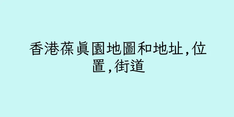 香港葆真園地圖和地址,位置,街道