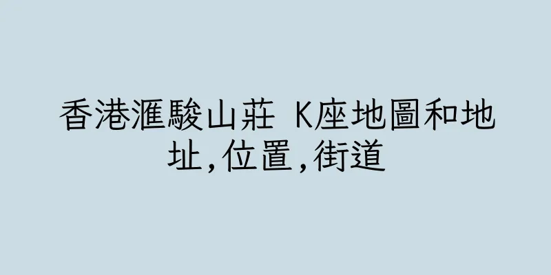 香港滙駿山莊 K座地圖和地址,位置,街道