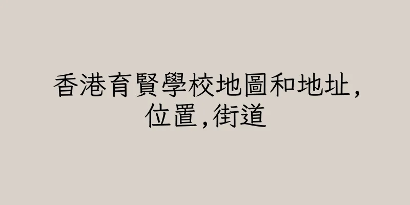 香港育賢學校地圖和地址,位置,街道