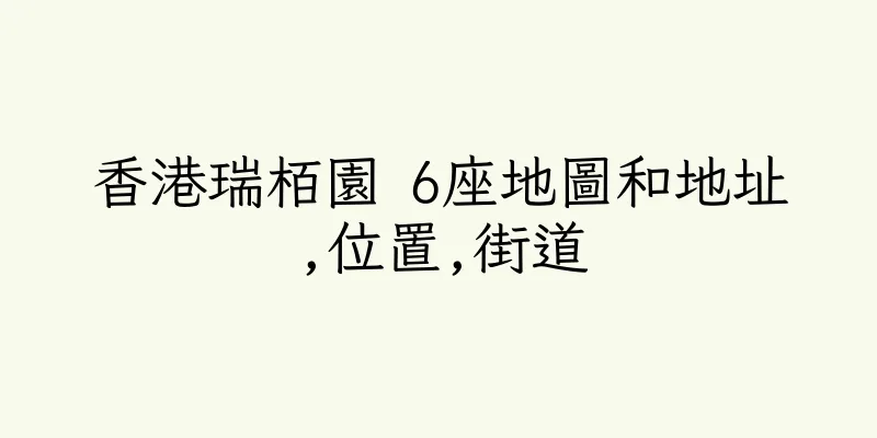 香港瑞栢園 6座地圖和地址,位置,街道