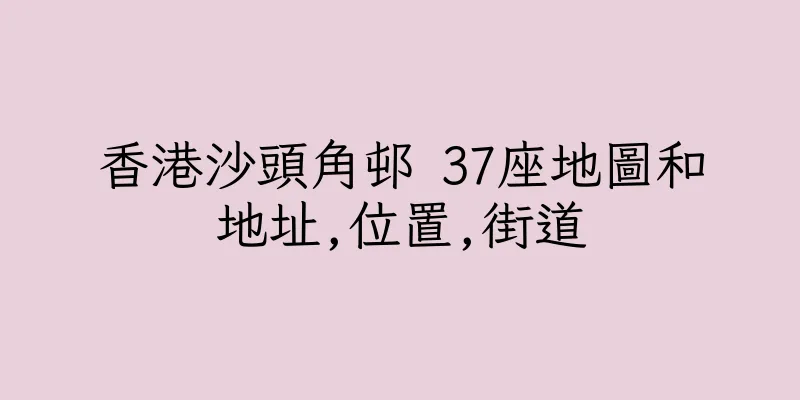 香港沙頭角邨 37座地圖和地址,位置,街道