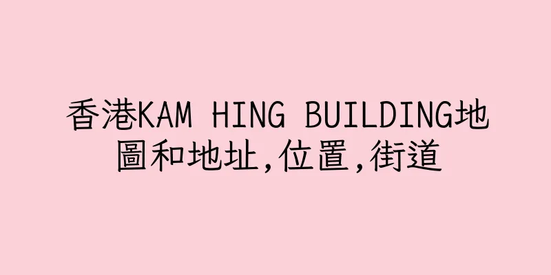 香港KAM HING BUILDING地圖和地址,位置,街道