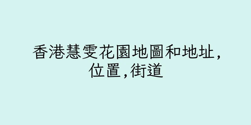 香港慧雯花園地圖和地址,位置,街道