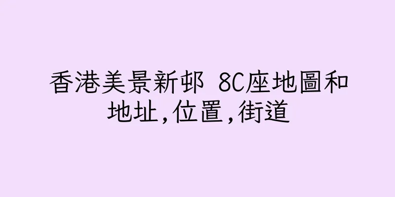 香港美景新邨 8C座地圖和地址,位置,街道