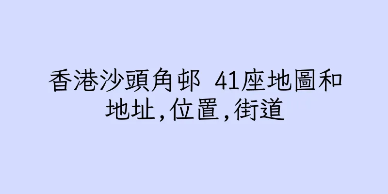 香港沙頭角邨 41座地圖和地址,位置,街道
