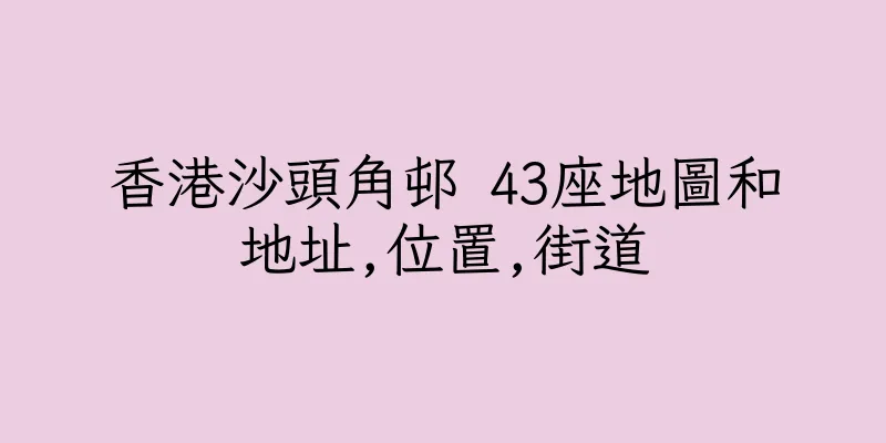 香港沙頭角邨 43座地圖和地址,位置,街道