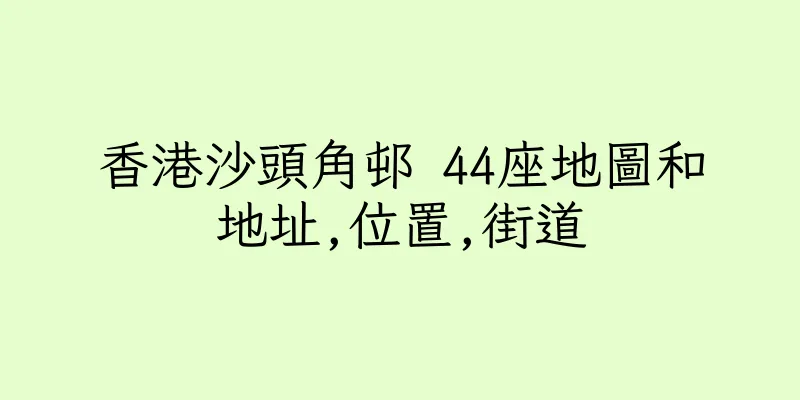 香港沙頭角邨 44座地圖和地址,位置,街道