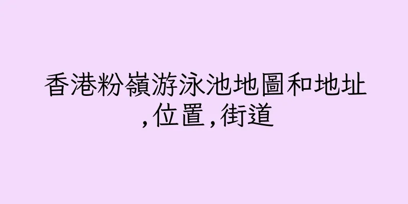香港粉嶺游泳池地圖和地址,位置,街道