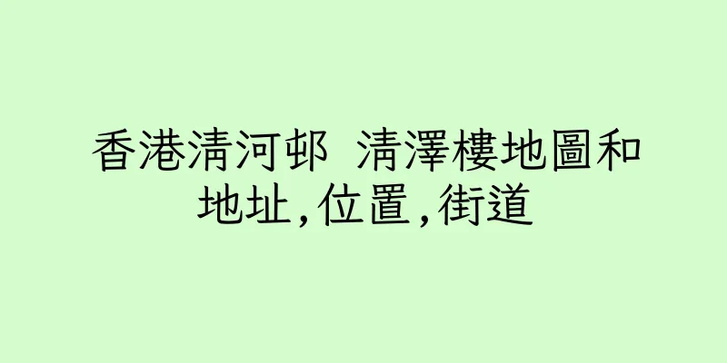 香港清河邨 清澤樓地圖和地址,位置,街道