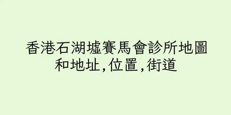 香港石湖墟賽馬會診所地圖和地址,位置,街道