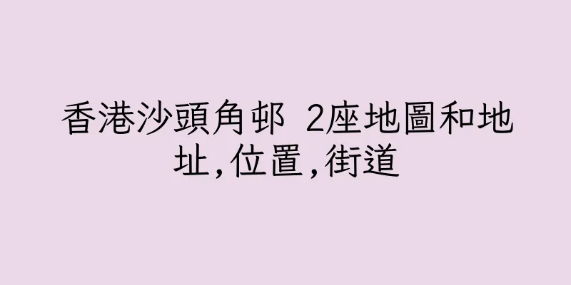 香港沙頭角邨 2座地圖和地址,位置,街道