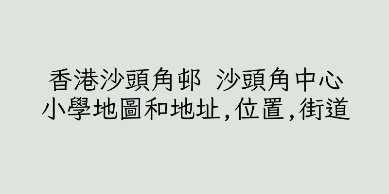 香港沙頭角邨 沙頭角中心小學地圖和地址,位置,街道