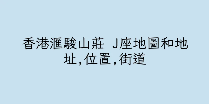 香港滙駿山莊 J座地圖和地址,位置,街道
