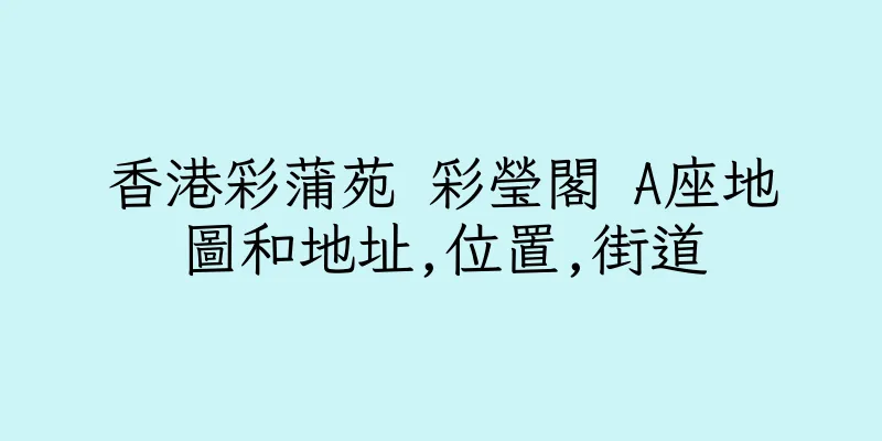 香港彩蒲苑 彩瑩閣 A座地圖和地址,位置,街道