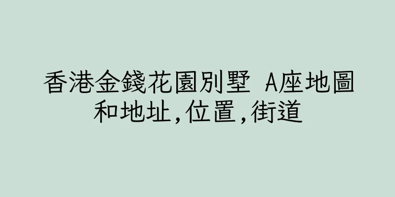 香港金錢花園別墅 A座地圖和地址,位置,街道